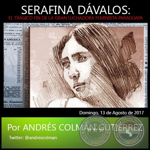 SERAFINA DVALOS: EL TRGICO FIN DE LA GRAN LUCHADORA FEMINISTA PARAGUAYA - Por ANDRS COLMN GUTIRREZ - Domingo, 13 de Agosto de 2017